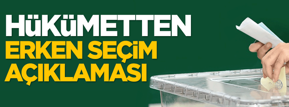 Hükümetten 'erken seçim' açıklaması!