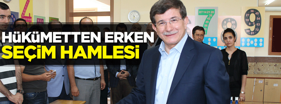Hükümetten erken seçim hamlesi