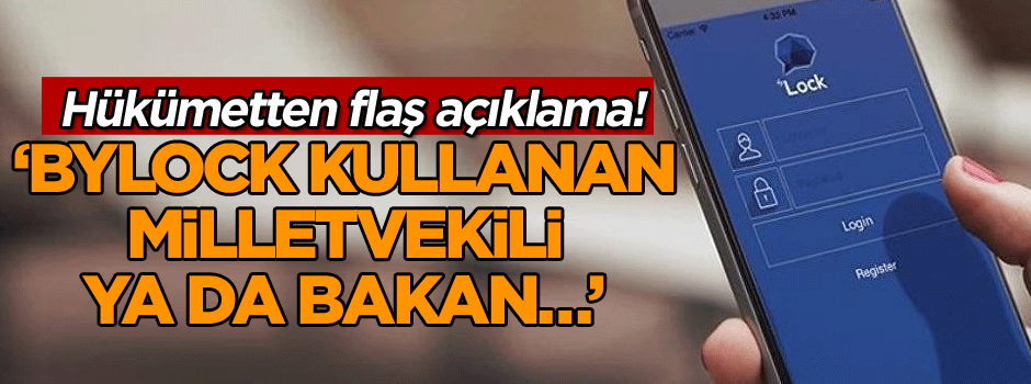 Hükümetten flaş açıklama! ‘ByLock kullanan milletvekili ya da bakan…’