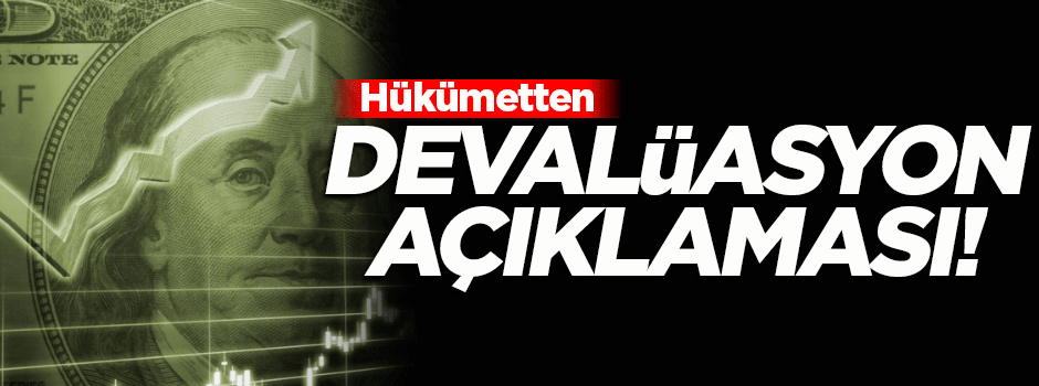 Hükümetten flaş devalüasyon açıklaması!