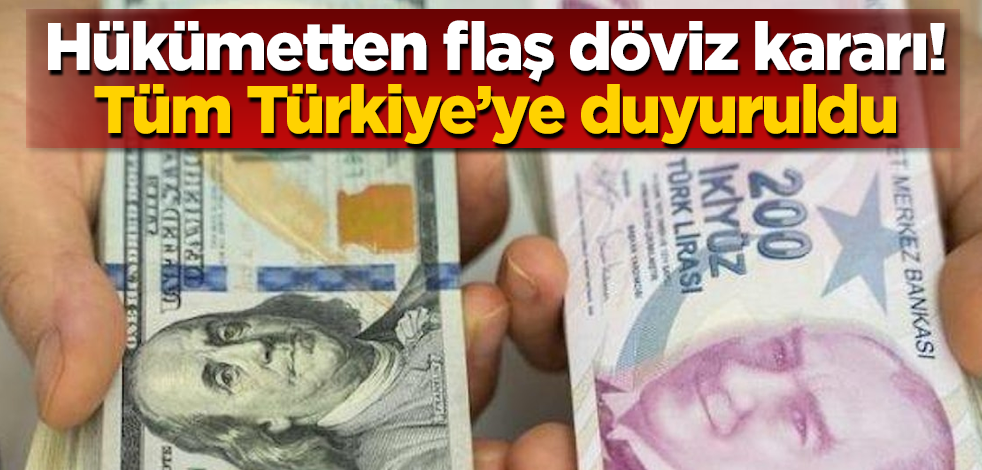 Hükümetten flaş döviz kararı! Tüm Türkiye'ye duyuruldu