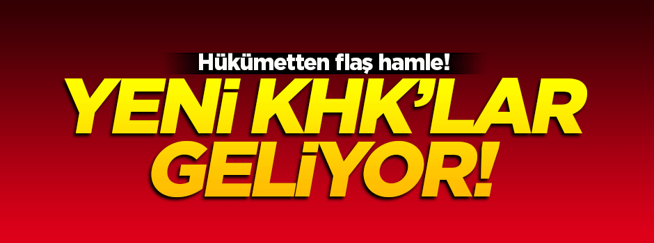 Hükümetten flaş hamle! Yeni KHK'lar geliyor...