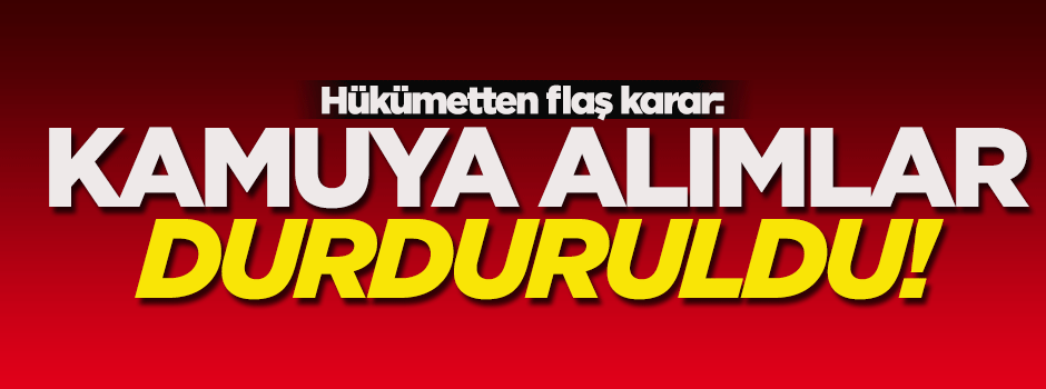 Hükümetten flaş karar: Kamuya alımlar durduruldu