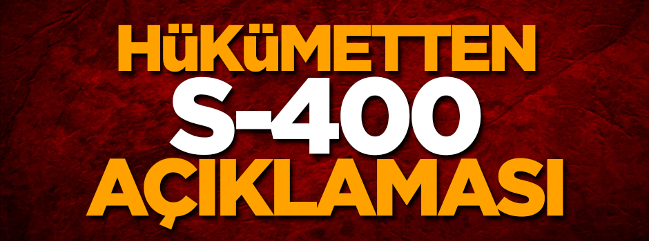 Hükümetten flaş S-400 açıklaması! 'Bu hafta içinde...'
