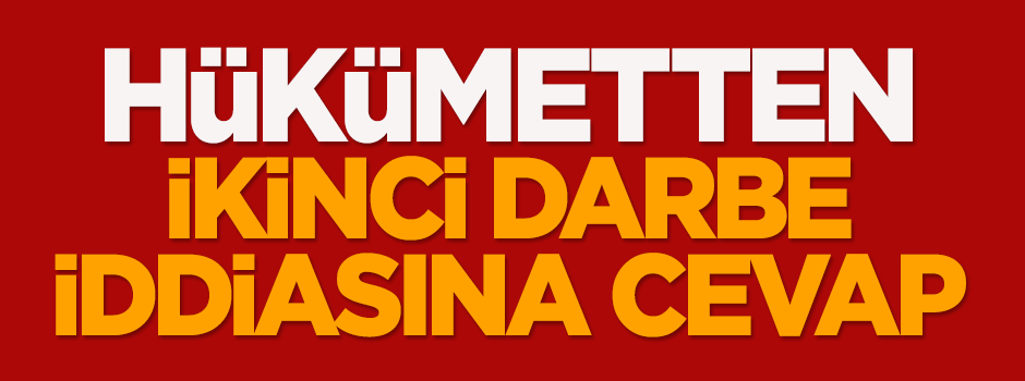 Hükümetten ikinci darbe iddiasına cevap
