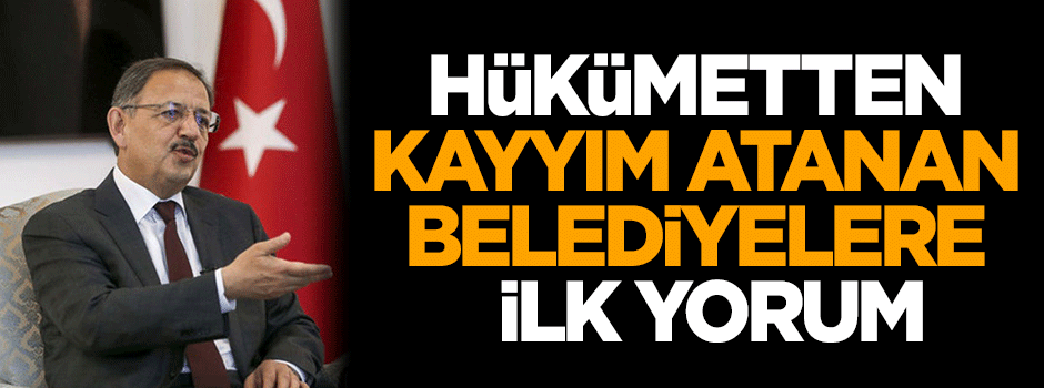 Hükümetten kayyım atanan belediyelere ilk yorum