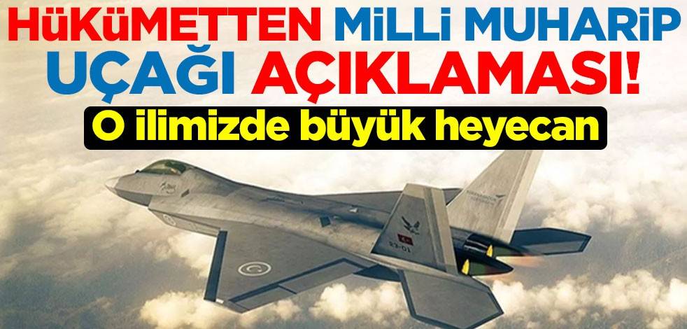Hükümetten Milli Muharip Uçağı açıklaması! O ilimizde büyük heyecan