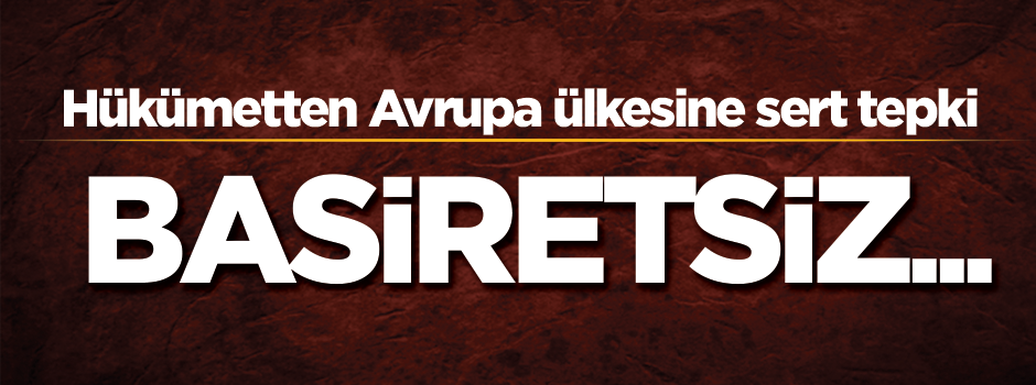 Hükümetten Avrupa ülkesine sert tepki! 'Basiretsiz...'