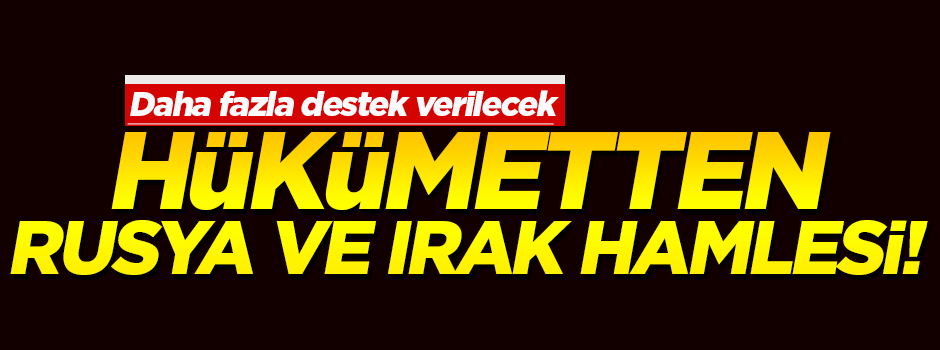 Hükümetten Rusya ve Irak hamlesi