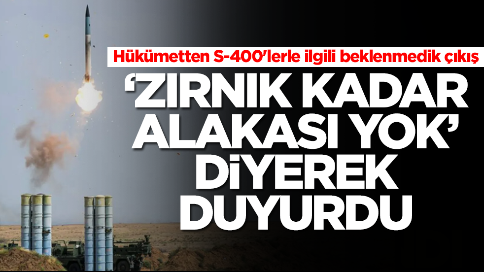 Hükümetten S-400'lerle ilgili beklenmedik çıkış: 'Zırnık kadar alakası yok' diyerek duyurdu