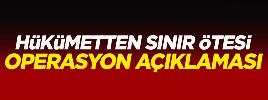 Hükümetten sınır ötesi operasyon açıklaması: Hazırız!