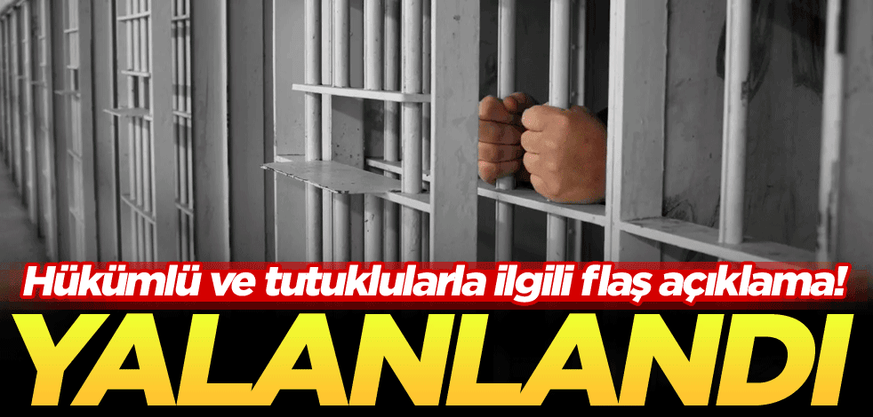 Hükümlü ve tutuklularla ilgili flaş açıklama! Yalanlandı