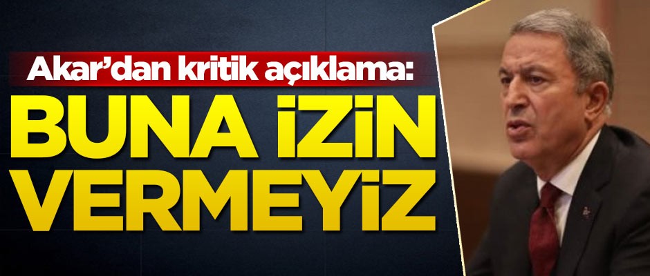 Hulisi Akar'dan kritik açıklama: Buna izin vermeyiz