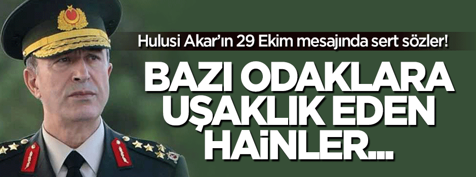 Hulusi Akar: Bazı odaklara uşaklık eden hainler...