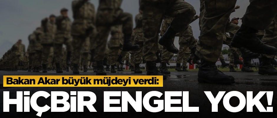 Hulusi Akar büyük müjdeyi verdi: Hiçbir engel yok