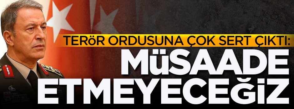 Hulusi Akar çok sert çıktı: Müsaade etmeyeceğiz!