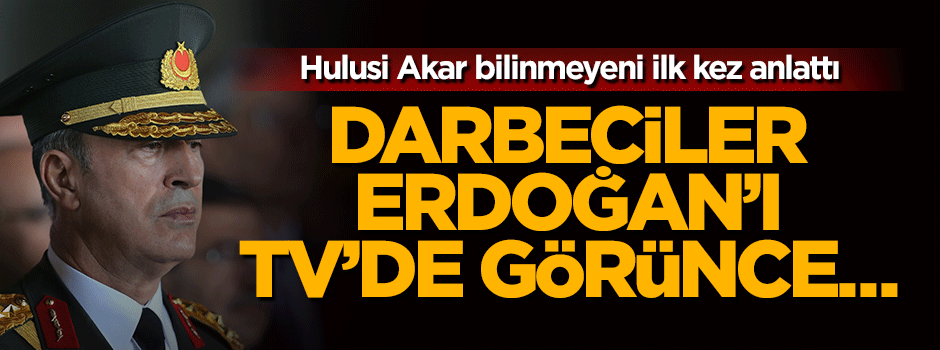 Hulusi Akar, darbecilerin yıkıldığı anı açıkladı