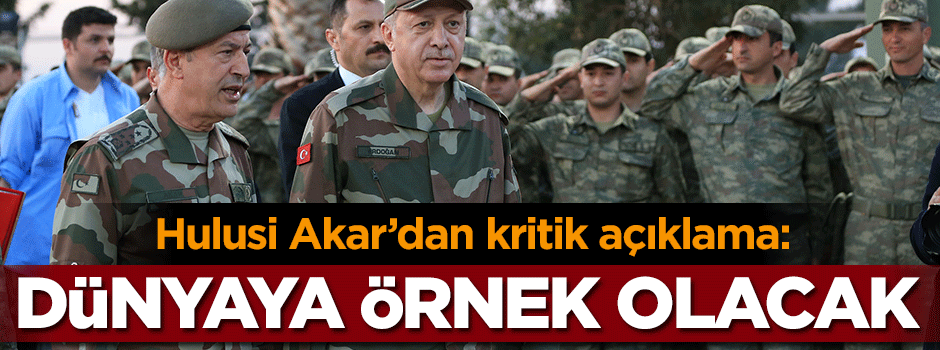 Hulusi Akar: Dünya ülkelerine örnek olacak