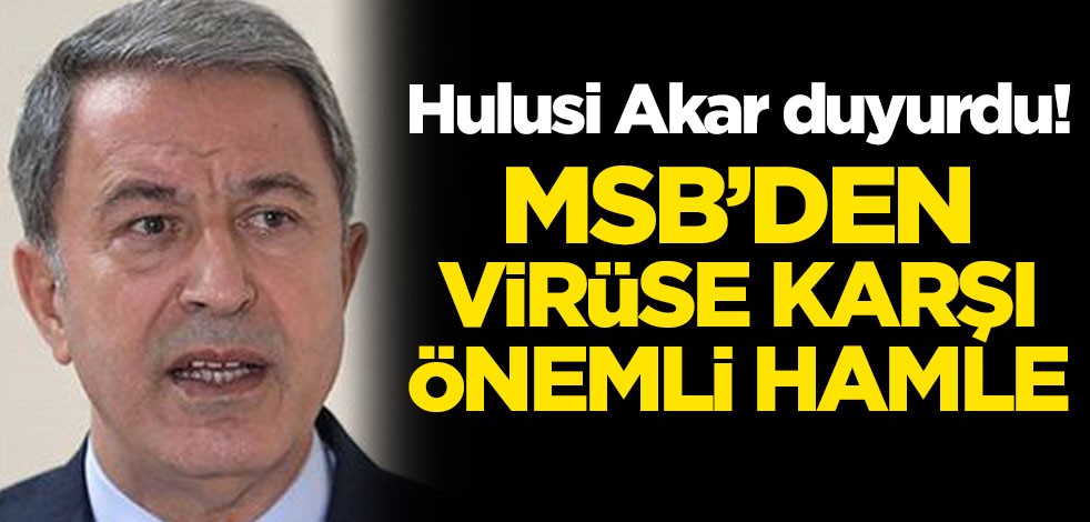 Hulusi Akar duyurdu! MSB'den koronavirüse karşı önemli hamle