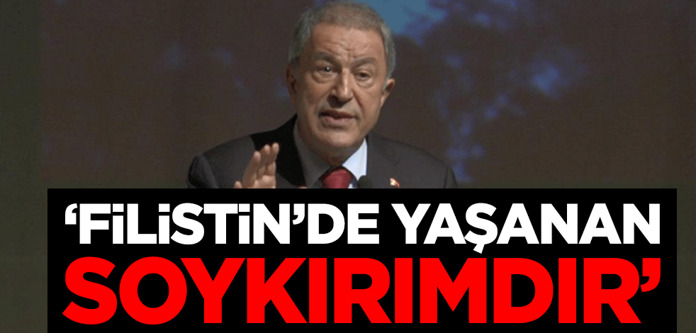 Hulusi Akar: Filistin’de yaşanan savaş değil, soykırımdır