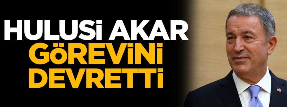 Hulusi Akar görevini devretti