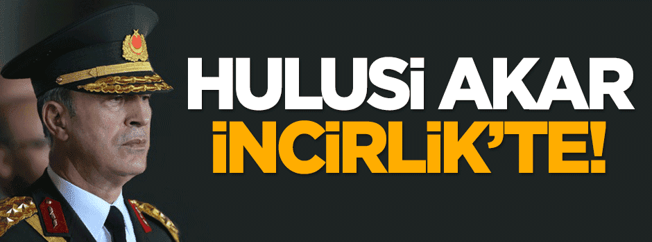 Hulusi Akar İncirlik'te!