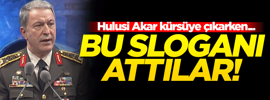 Hulusi Akar kürsüye çıkarken böyle slogan attılar!