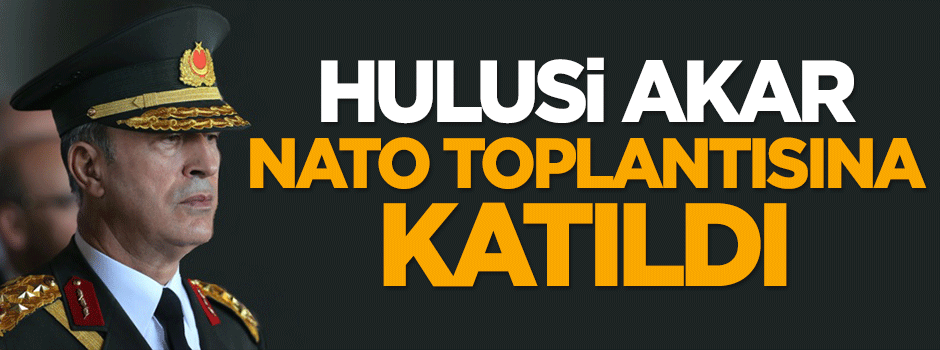 Hulusi Akar NATO toplantısına katıldı
