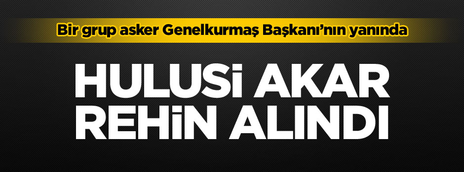 Hulusi Akar rehin alındı