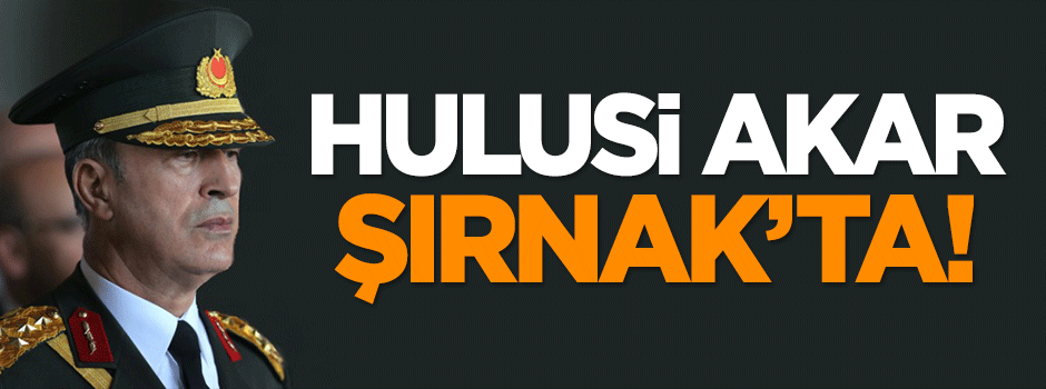 Hulusi Akar Şırnak'ta!