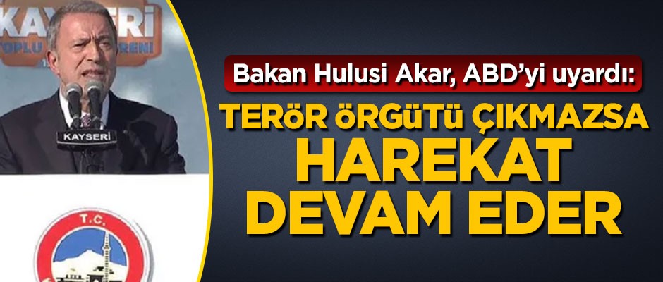 Hulusi Akar: Teröristler çıkmazsa harekat devam edecek!