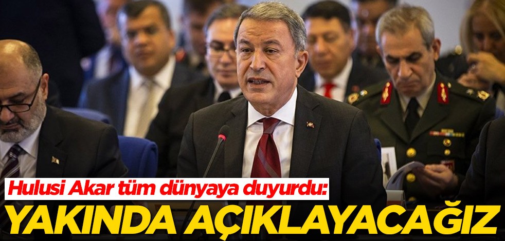 Hulusi Akar tüm dünyaya duyurdu: Yakında açıklayacağız