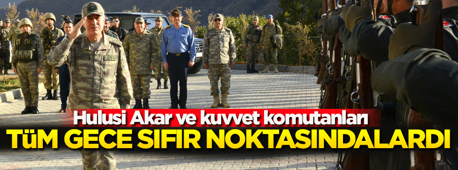 Hulusi Akar ve kuvvet komutanları geceyi Dağlıca'da geçirdi