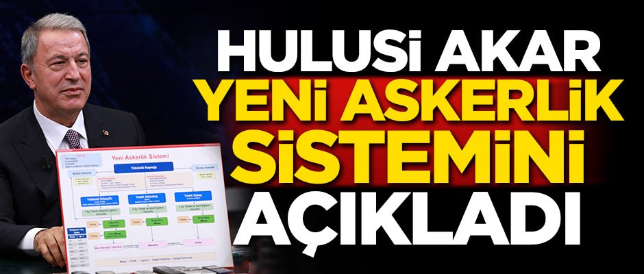 Hulusi Akar yeni askerlik sistemini açıkladı