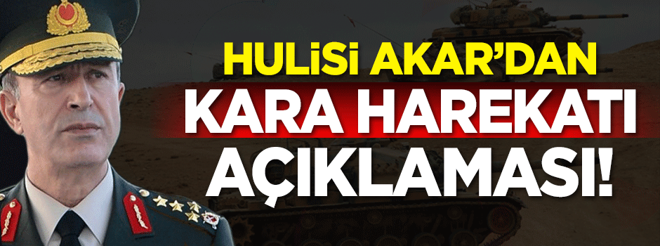 Hulusi Akar'dan 'kara harekatı' açıklaması