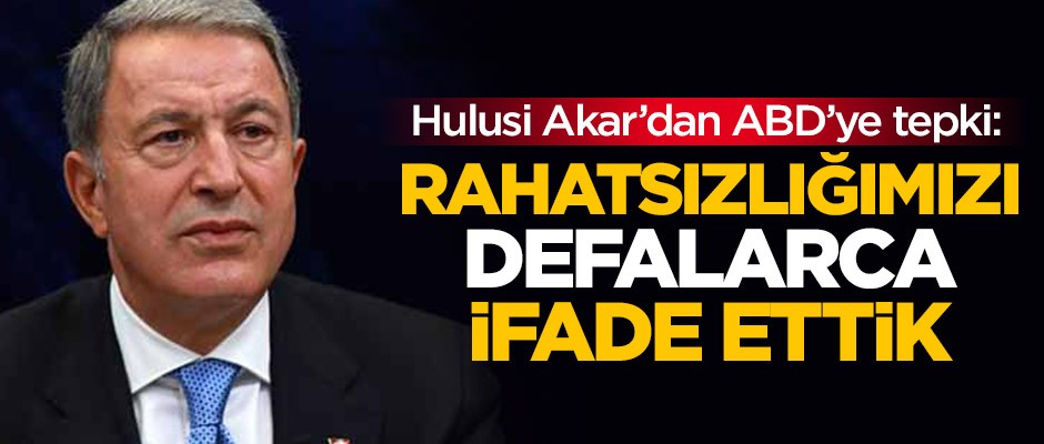 Hulusi Akar'dan ABD'ye 'gözlem noktası' tepkisi