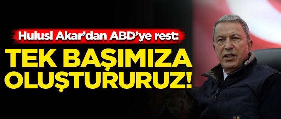 Hulusi Akar'dan ABD'ye rest! "Tek başımıza oluştururuz"