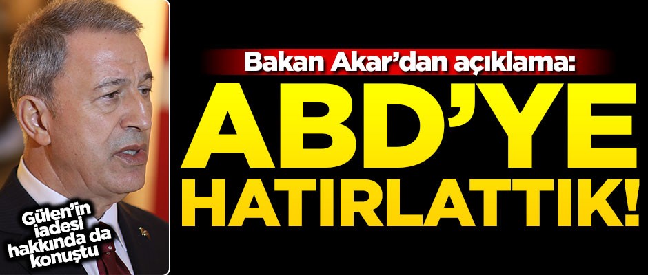 Hulusi Akar'dan açıklama: ABD'ye hatırlattık!