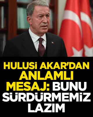 Hulusi Akar'dan anlamlı mesaj: Bunu sürdürmemiz lazım