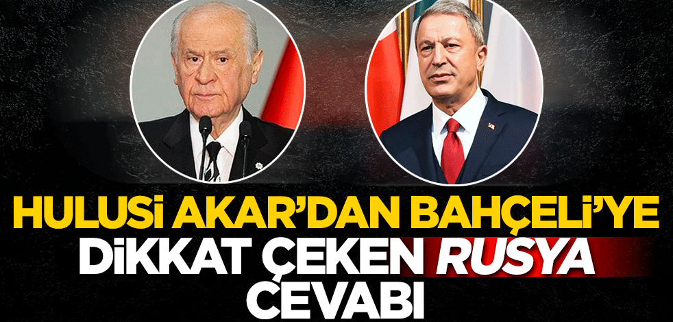 Hulusi Akar'dan Bahçeli'ye dikkat çeken 'Rusya' cevabı!