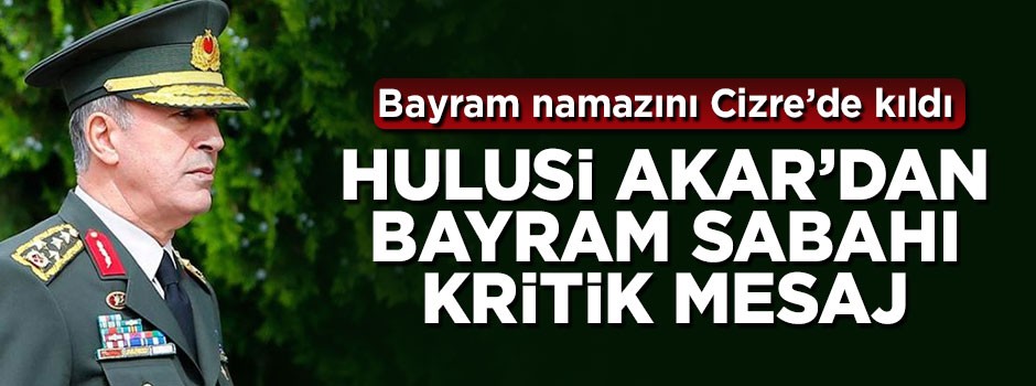 Hulusi Akar'dan bayram sabahı kritik mesaj!
