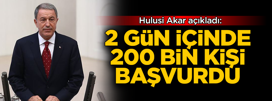 Hulusi Akar'dan bedelli açıklaması: 2 günde 200 bin kişi başvurdu