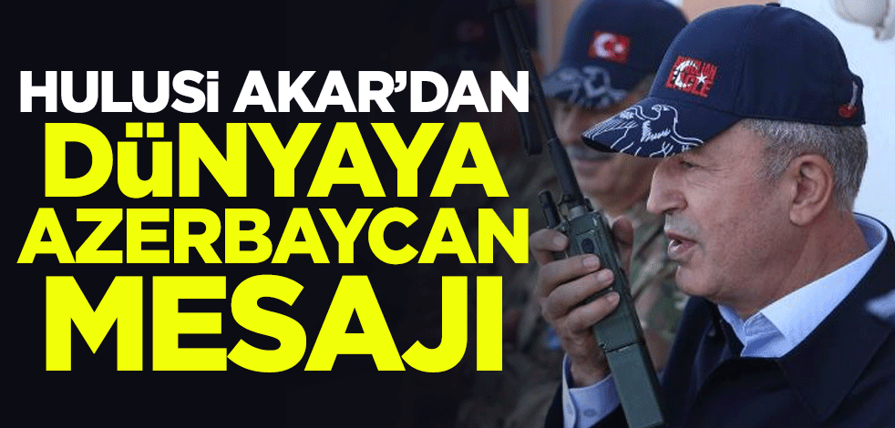 Hulusi Akar'dan dünyaya Azerbaycan mesajı