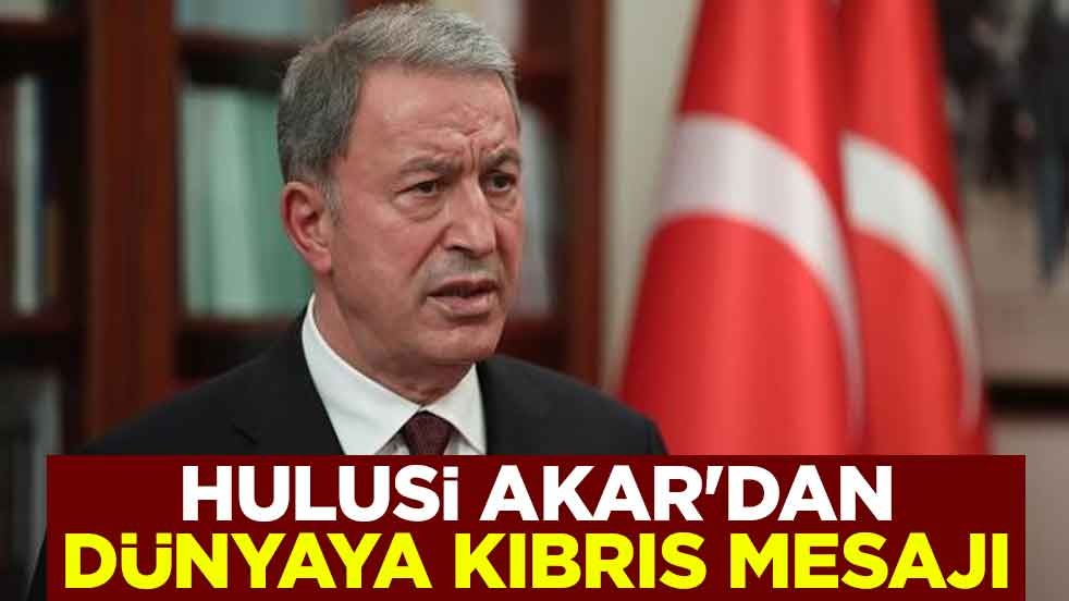 Hulusi Akar'dan dünyaya Kıbrıs mesajı