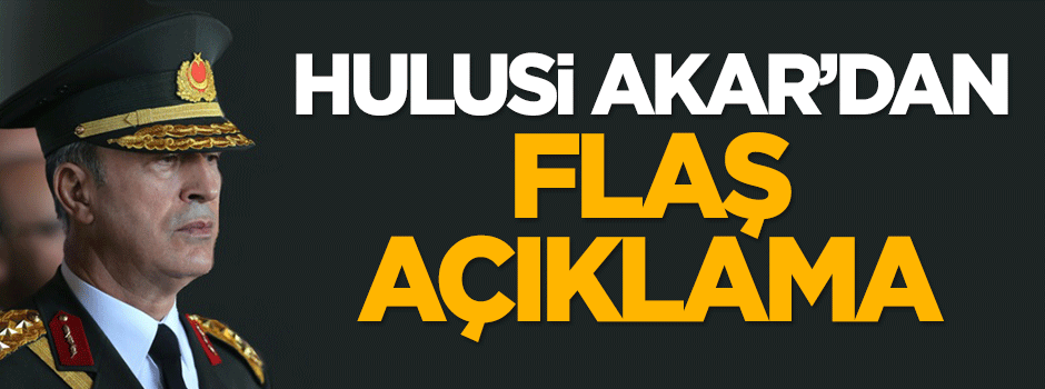 Hulusi Akar'dan flaş açıklama
