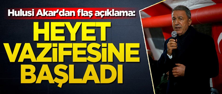 Hulusi Akar'dan flaş açıklama: Vazifesine başladı