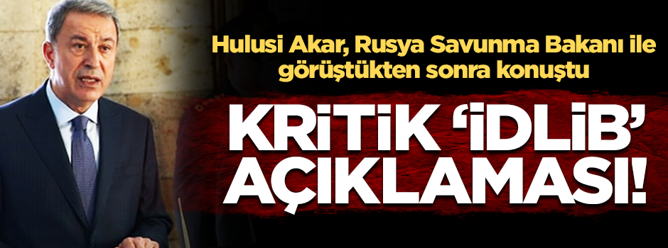 Hulusi Akar'dan flaş Münbiç ve İdlib açıklaması!