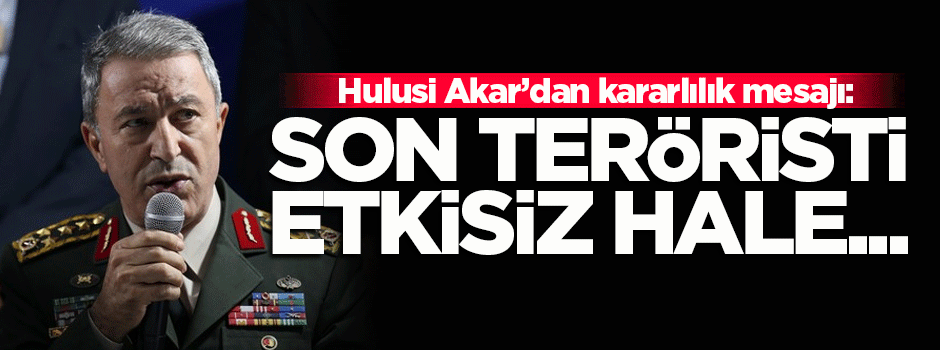 Hulusi Akar'dan kararlılık mesajı