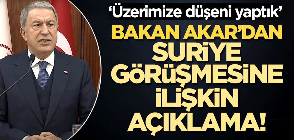 Hulusi Akar'dan Suriye ile görüşmeye ilişkin açıklama! 'Üzerimize düşeni yaptık'