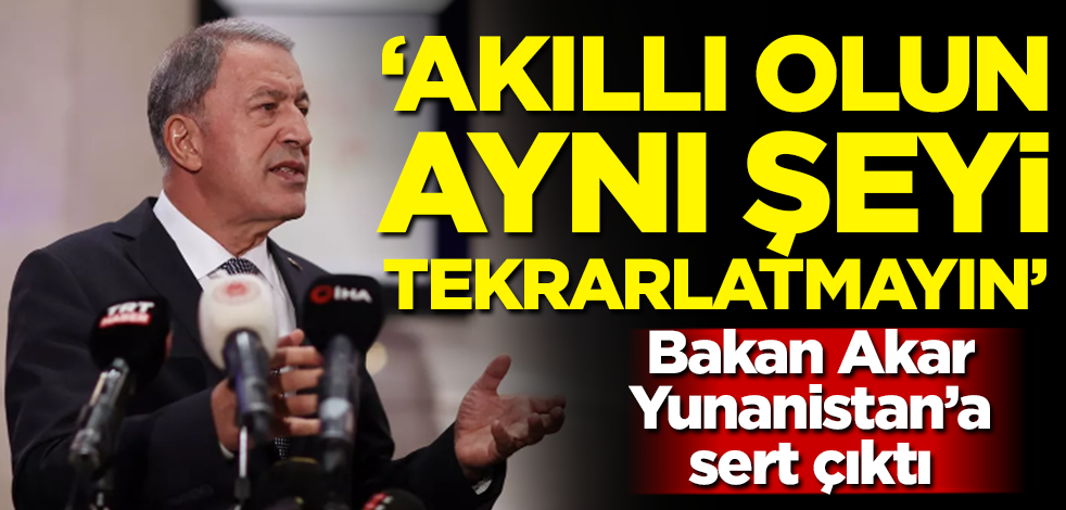 Hulusi Akar'dan Yunanistan'a: Akıllı olun aynı şeyi tekrarlatmayın